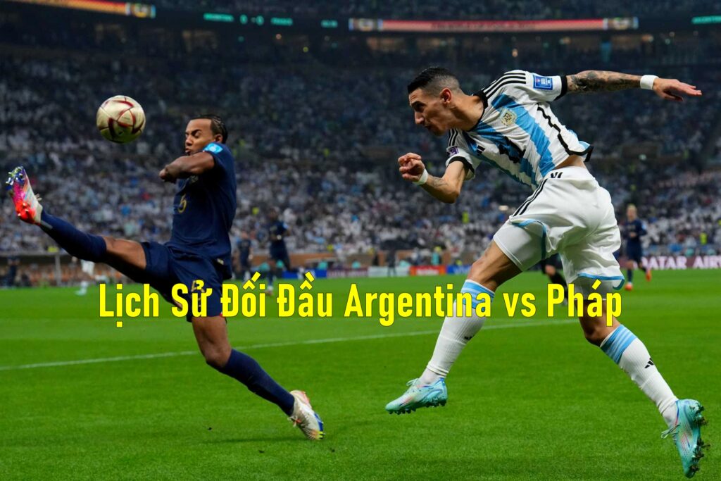 Lịch Sử Đối Đầu Argentina vs Pháp