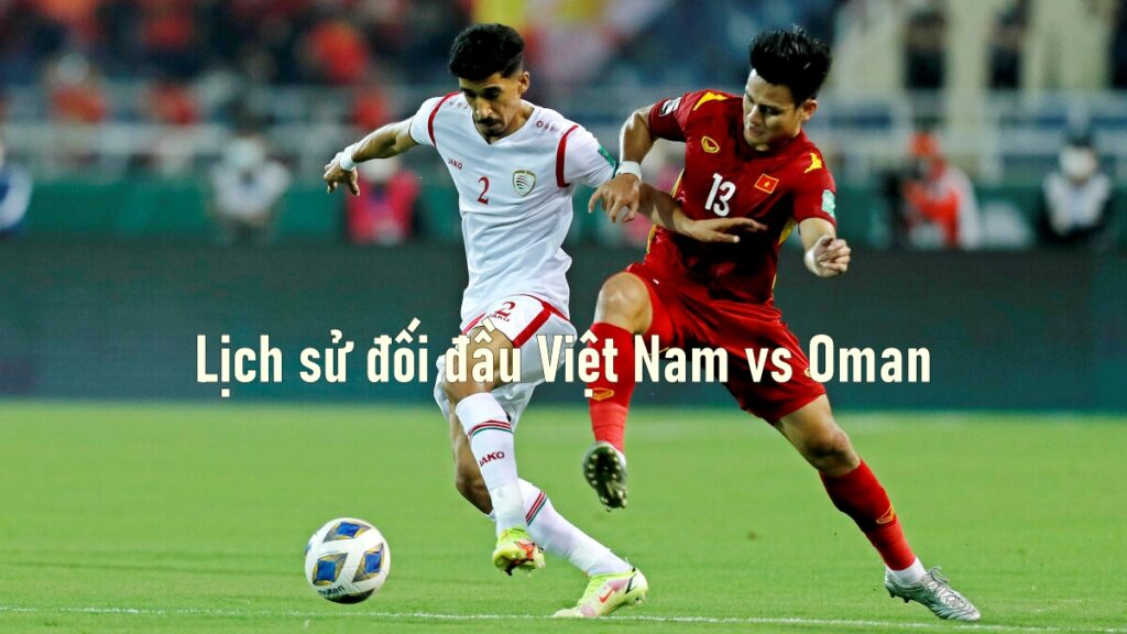 Lịch sử đối đầu Việt Nam vs Oman